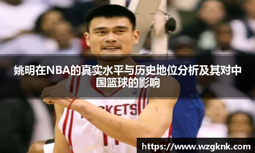 姚明在NBA的真实水平与历史地位分析及其对中国篮球的影响