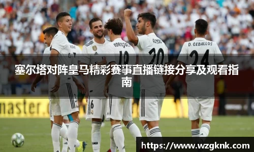 塞尔塔对阵皇马精彩赛事直播链接分享及观看指南